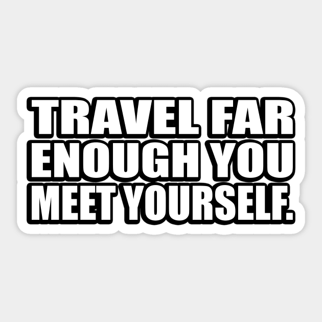 Travel far enough you meet yourself Sticker by CRE4T1V1TY